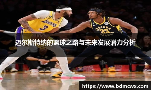 迈尔斯特纳的篮球之路与未来发展潜力分析