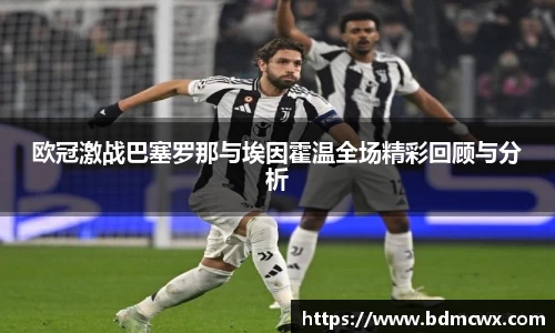 欧冠激战巴塞罗那与埃因霍温全场精彩回顾与分析