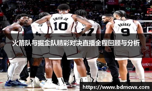 火箭队与掘金队精彩对决直播全程回顾与分析